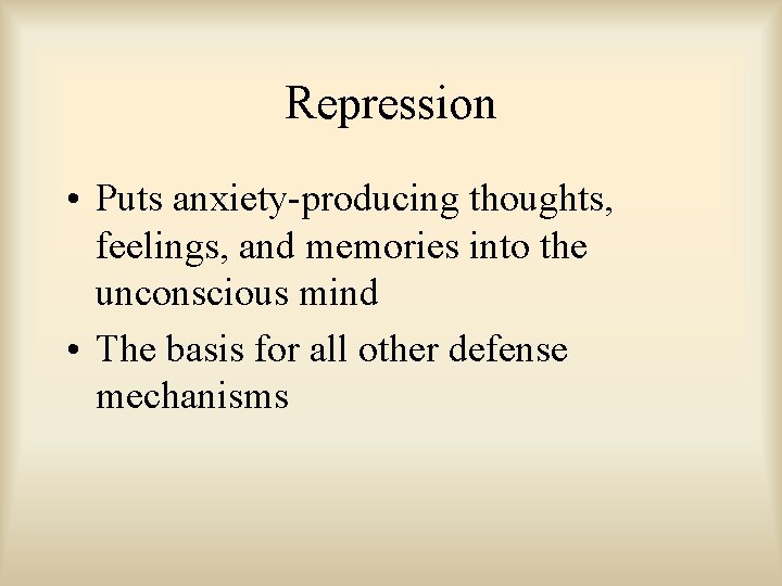 Repression • Puts anxiety-producing thoughts, feelings, and memories into the unconscious mind • The