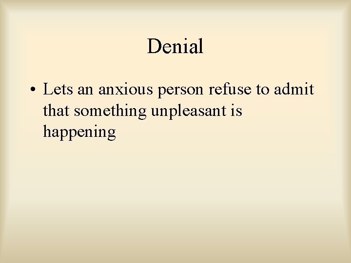 Denial • Lets an anxious person refuse to admit that something unpleasant is happening