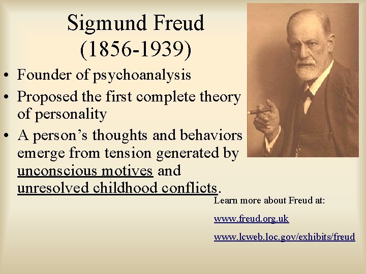 Sigmund Freud (1856 -1939) • Founder of psychoanalysis • Proposed the first complete theory