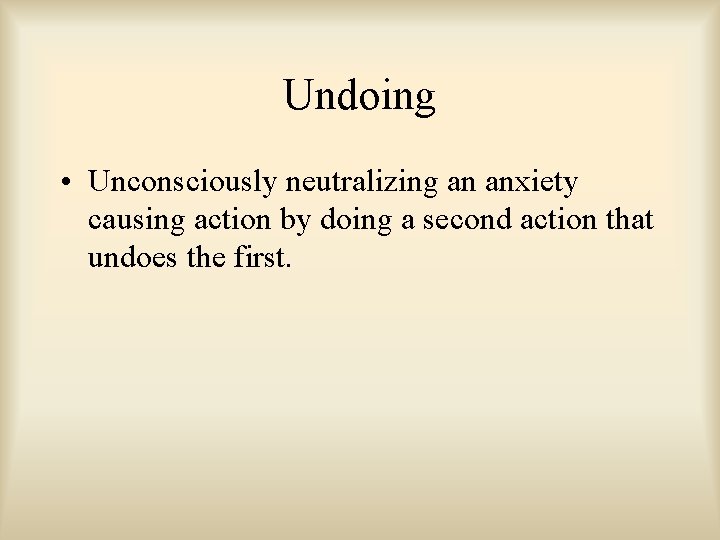 Undoing • Unconsciously neutralizing an anxiety causing action by doing a second action that