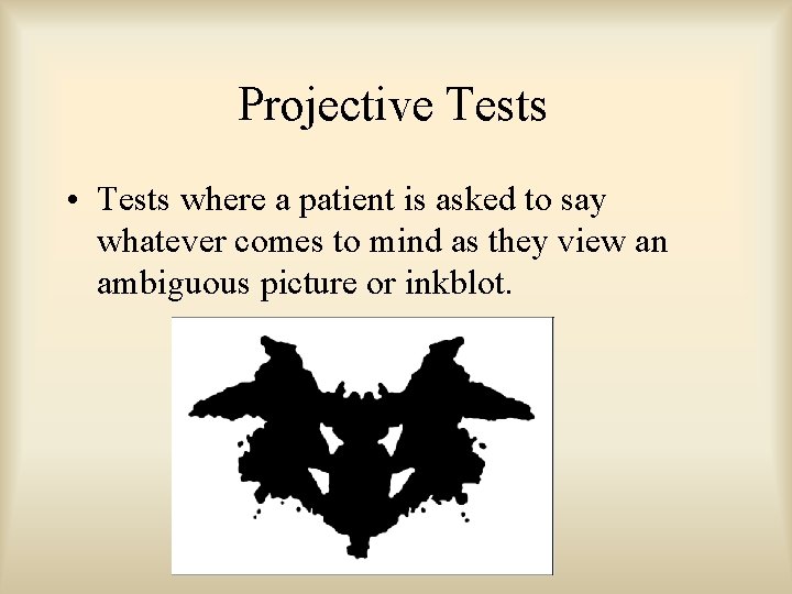 Projective Tests • Tests where a patient is asked to say whatever comes to