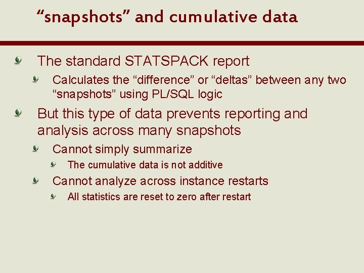 “snapshots” and cumulative data The standard STATSPACK report Calculates the “difference” or “deltas” between