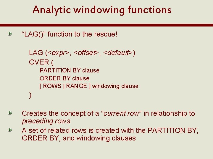 Analytic windowing functions “LAG()” function to the rescue! LAG (<expr>, <offset>, <default>) OVER (