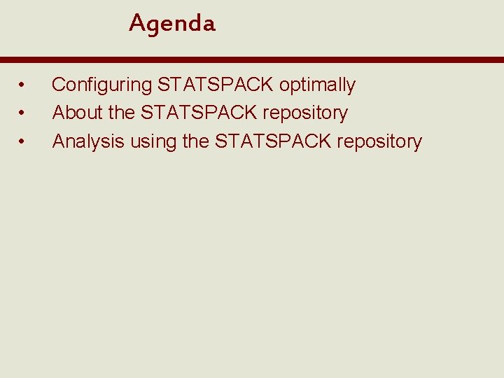Agenda • • • Configuring STATSPACK optimally About the STATSPACK repository Analysis using the