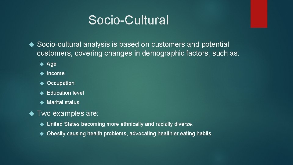 Socio-Cultural Socio-cultural analysis is based on customers and potential customers, covering changes in demographic