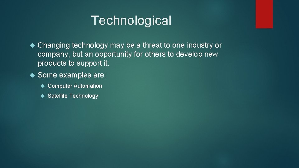 Technological Changing technology may be a threat to one industry or company, but an