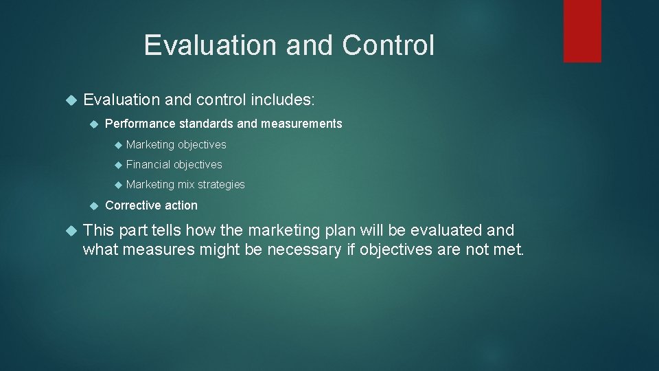 Evaluation and Control Evaluation and control includes: Performance standards and measurements Marketing objectives Financial