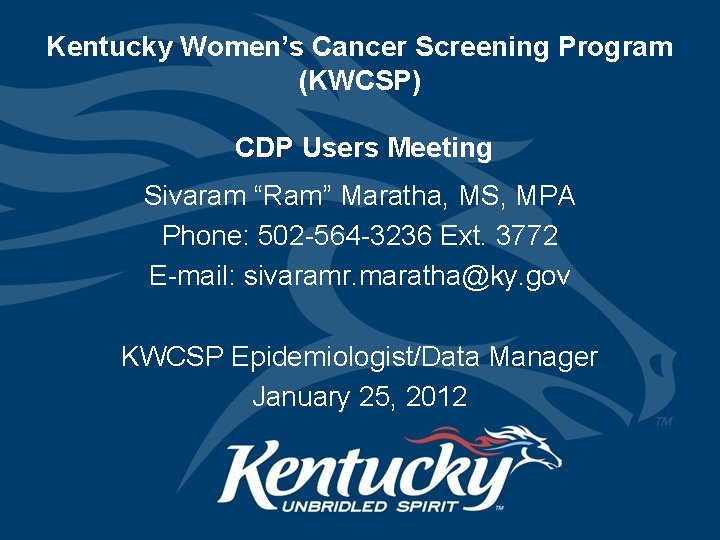 Kentucky Women’s Cancer Screening Program (KWCSP) CDP Users Meeting Sivaram “Ram” Maratha, MS, MPA