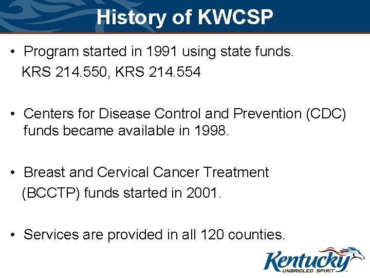 History of KWCSP • Program started in 1991 using state funds. KRS 214. 550,