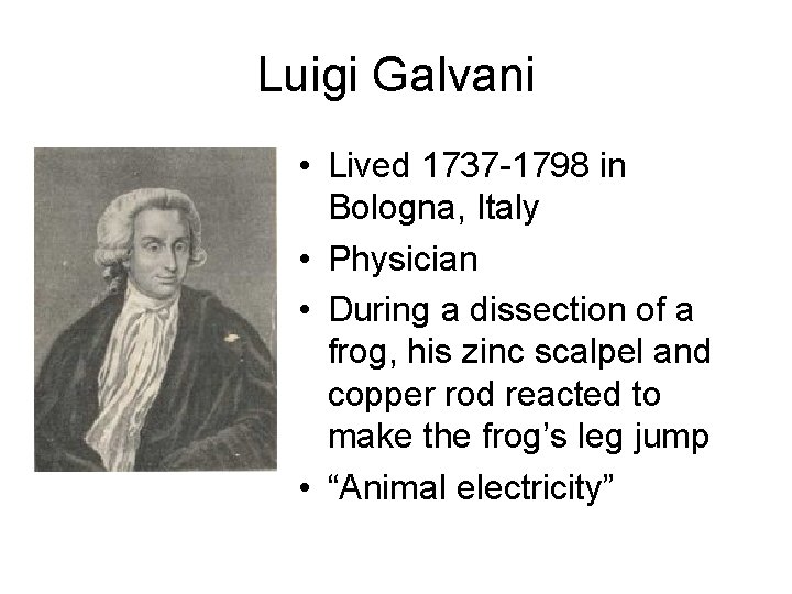 Luigi Galvani • Lived 1737 -1798 in Bologna, Italy • Physician • During a