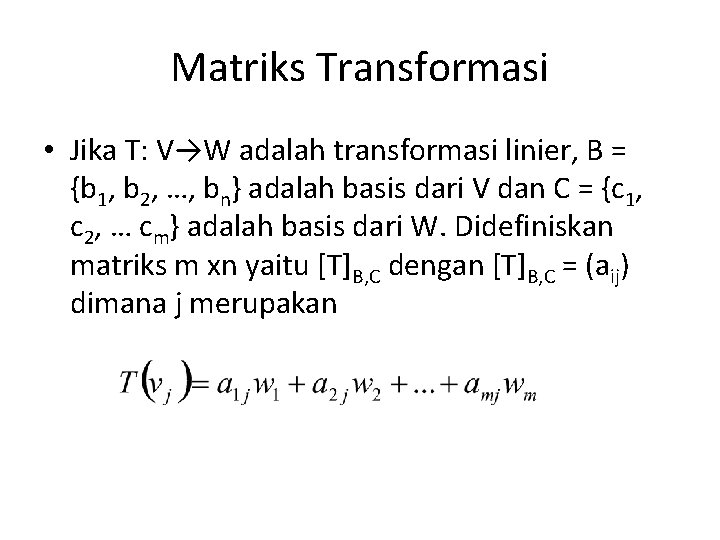 Matriks Transformasi • Jika T: V→W adalah transformasi linier, B = {b 1, b