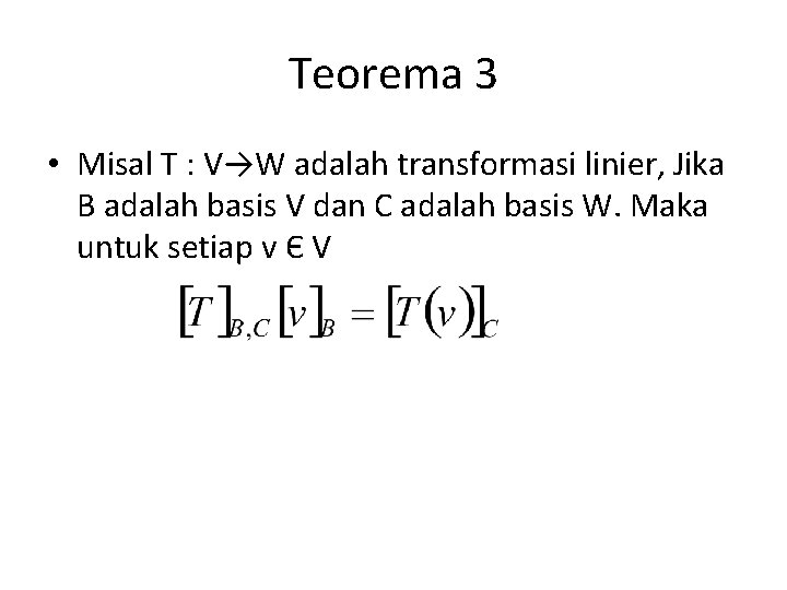 Teorema 3 • Misal T : V→W adalah transformasi linier, Jika B adalah basis