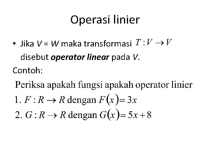 Operasi linier • Jika V = W maka transformasi disebut operator linear pada V.