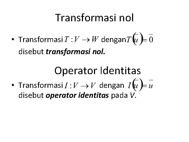 Transformasi nol • Transformasi dengan disebut transformasi nol. Operator Identitas • Transformasi dengan disebut