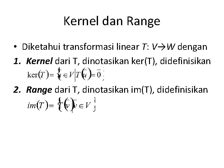 Kernel dan Range • Diketahui transformasi linear T: V→W dengan 1. Kernel dari T,