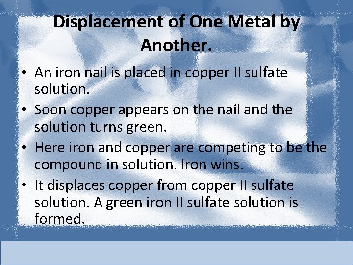 Displacement of One Metal by Another. • An iron nail is placed in copper