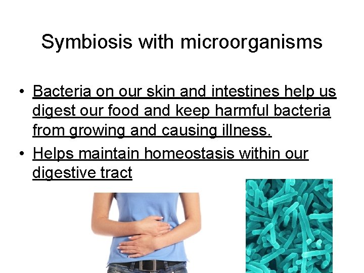Symbiosis with microorganisms • Bacteria on our skin and intestines help us digest our