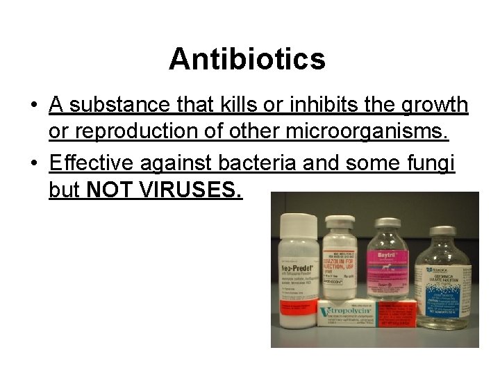 Antibiotics • A substance that kills or inhibits the growth or reproduction of other