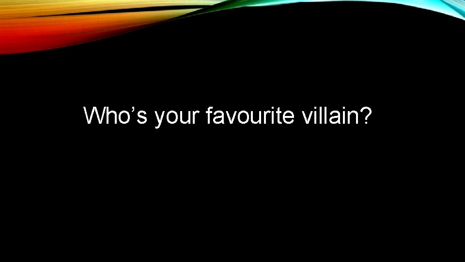 Who’s your favourite villain? 