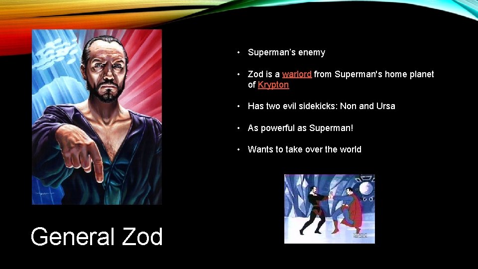  • Superman’s enemy • Zod is a warlord from Superman's home planet of