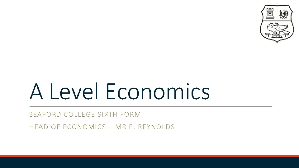 A Level Economics SEAFORD COLLEGE SIXTH FORM HEAD OF ECONOMICS – MR E. REYNOLDS