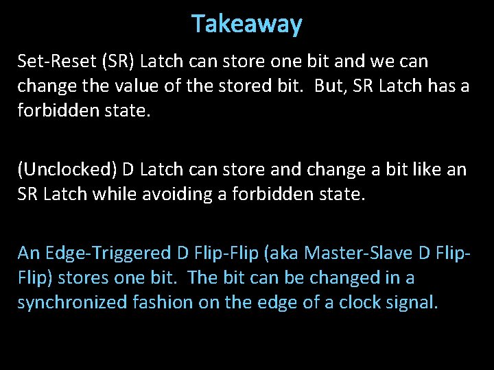 Takeaway Set-Reset (SR) Latch can store one bit and we can change the value