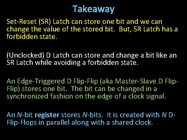 Takeaway Set-Reset (SR) Latch can store one bit and we can change the value