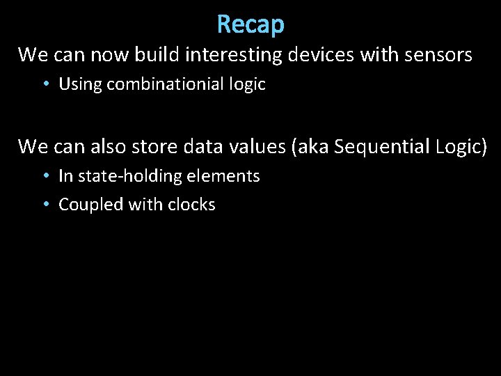 Recap We can now build interesting devices with sensors • Using combinationial logic We