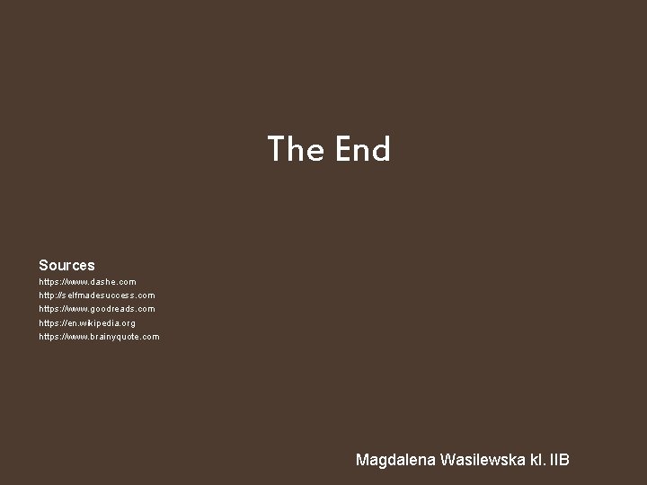 The End Sources https: //www. dashe. com http: //selfmadesuccess. com https: //www. goodreads. com