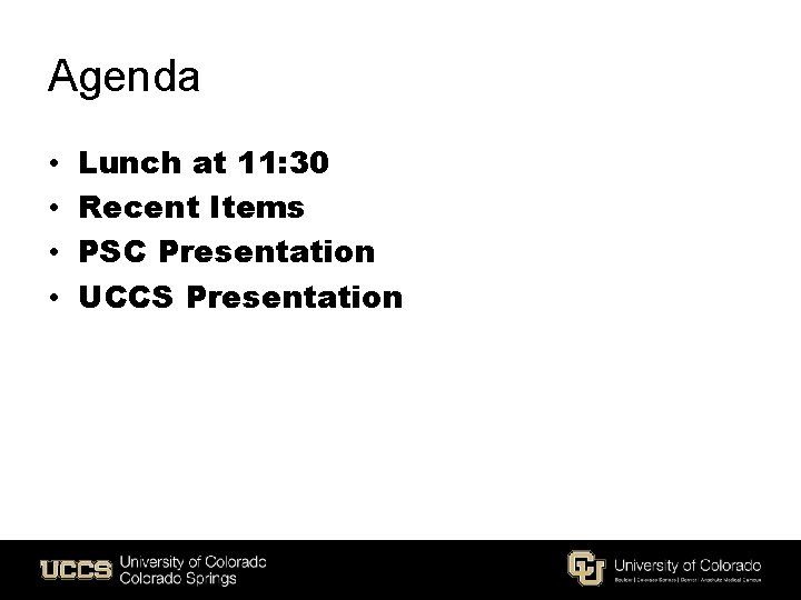 Agenda • • Lunch at 11: 30 Recent Items PSC Presentation UCCS Presentation 