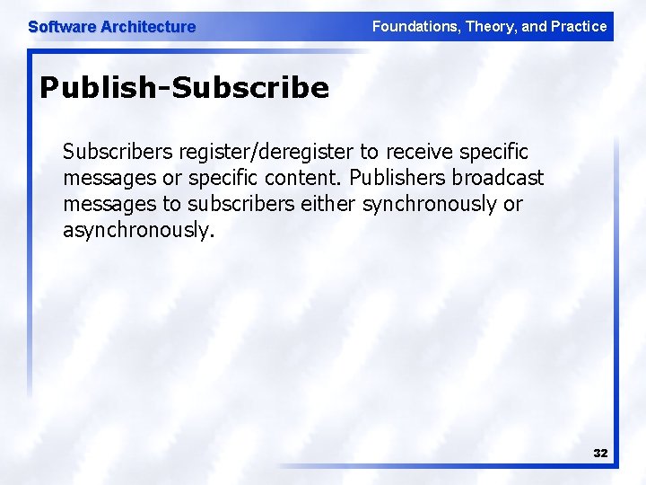 Software Architecture Foundations, Theory, and Practice Publish-Subscribers register/deregister to receive specific messages or specific