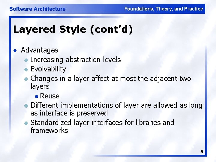 Software Architecture Foundations, Theory, and Practice Layered Style (cont’d) l Advantages u Increasing abstraction