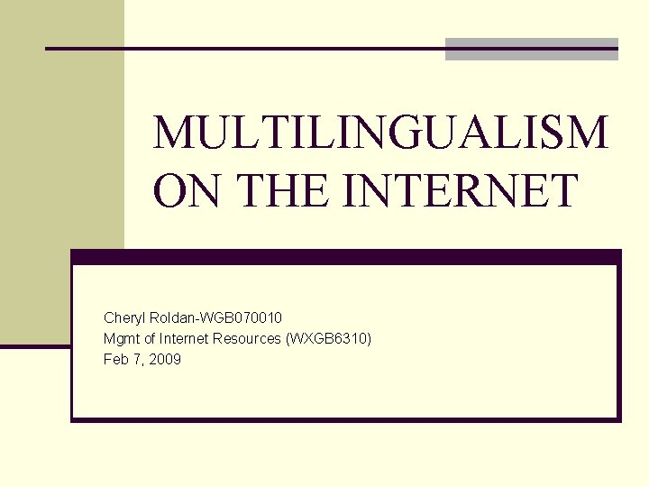 MULTILINGUALISM ON THE INTERNET Cheryl Roldan-WGB 070010 Mgmt of Internet Resources (WXGB 6310) Feb