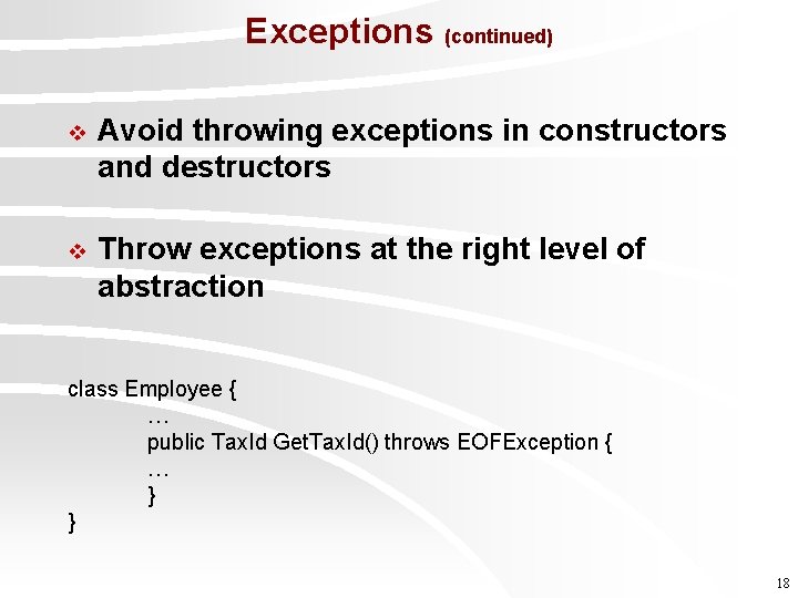 Exceptions (continued) v Avoid throwing exceptions in constructors and destructors v Throw exceptions at