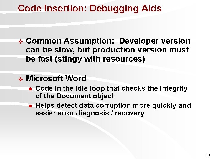 Code Insertion: Debugging Aids v Common Assumption: Developer version can be slow, but production
