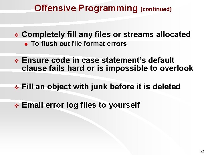 Offensive Programming (continued) v Completely fill any files or streams allocated l To flush