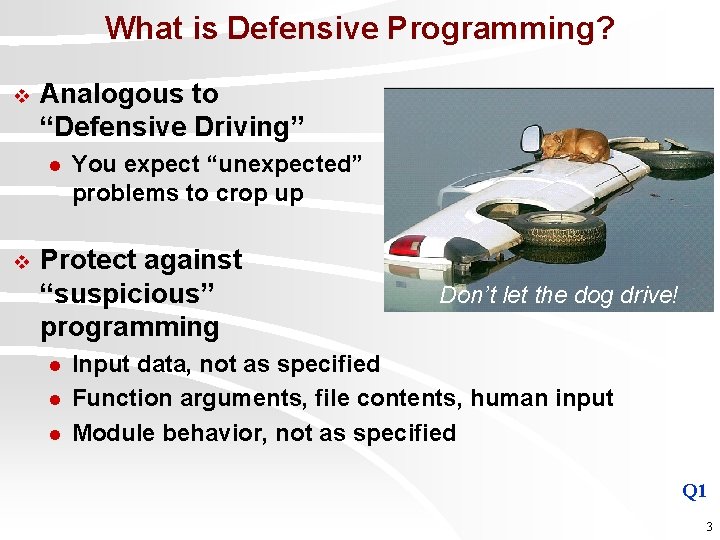 What is Defensive Programming? v Analogous to “Defensive Driving” l v You expect “unexpected”