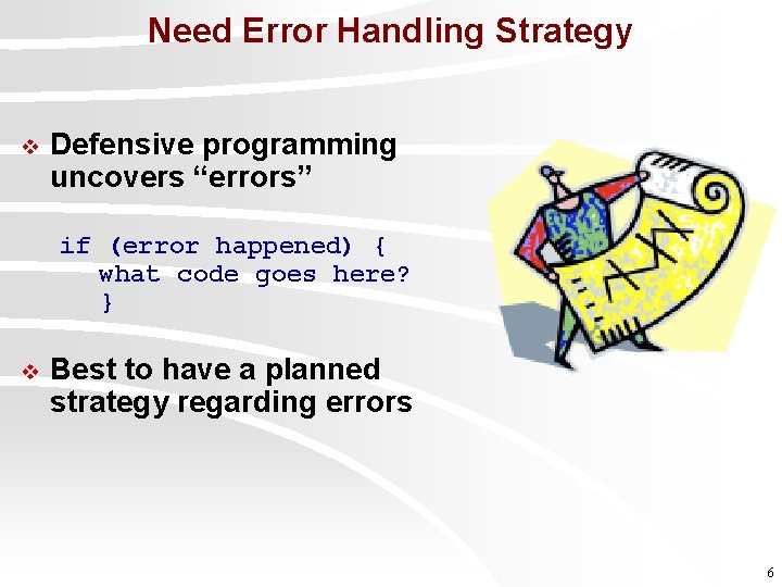 Need Error Handling Strategy v Defensive programming uncovers “errors” if (error happened) { what