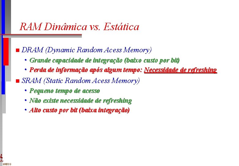 RAM Dinâmica vs. Estática n DRAM (Dynamic Random Acess Memory) • Grande capacidade de