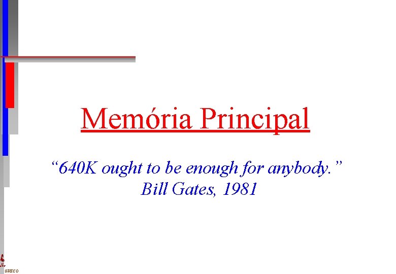 Memória Principal “ 640 K ought to be enough for anybody. ” Bill Gates,