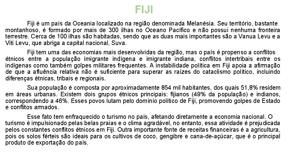 FIJI Fiji é um país da Oceania localizado na região denominada Melanésia. Seu território,