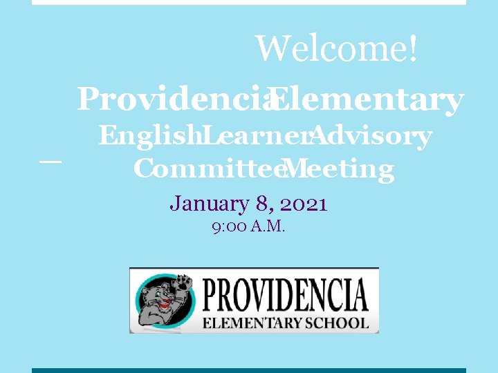 Welcome! Providencia. Elementary English. Learner. Advisory Committee. Meeting January 8, 2021 9: 00 A.