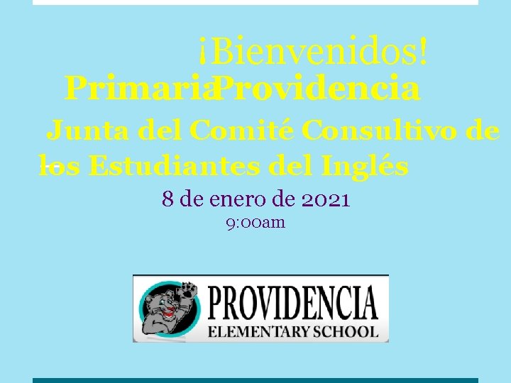 ¡Bienvenidos! Primaria. Providencia Junta del Comité Consultivo de los Estudiantes del Inglés 8 de