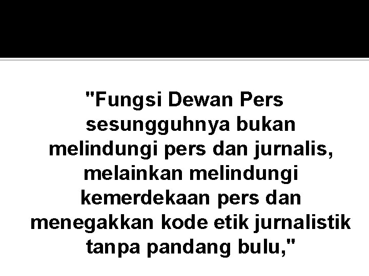 "Fungsi Dewan Pers sesungguhnya bukan melindungi pers dan jurnalis, melainkan melindungi kemerdekaan pers dan