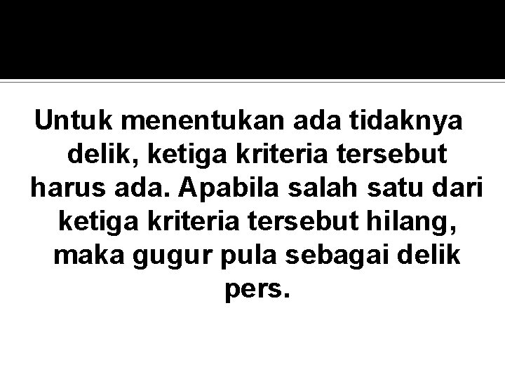 Untuk menentukan ada tidaknya delik, ketiga kriteria tersebut harus ada. Apabila salah satu dari