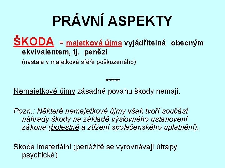 PRÁVNÍ ASPEKTY ŠKODA = majetková újma vyjádřitelná obecným ekvivalentem, tj. penězi (nastala v majetkové
