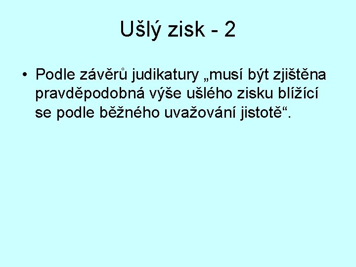 Ušlý zisk - 2 • Podle závěrů judikatury „musí být zjištěna pravděpodobná výše ušlého