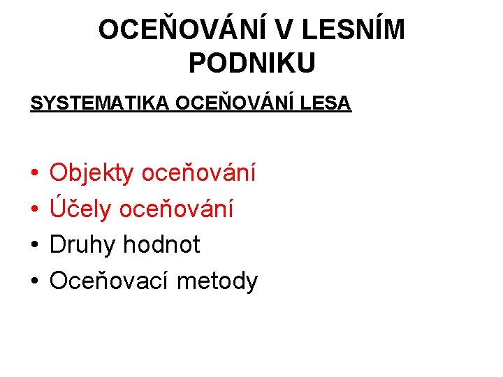 OCEŇOVÁNÍ V LESNÍM PODNIKU SYSTEMATIKA OCEŇOVÁNÍ LESA • • Objekty oceňování Účely oceňování Druhy