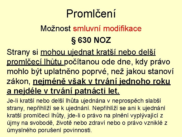 Promlčení Možnost smluvní modifikace § 630 NOZ Strany si mohou ujednat kratší nebo delší