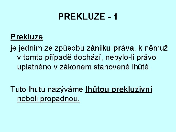 PREKLUZE - 1 Prekluze je jedním ze způsobů zániku práva, k němuž v tomto